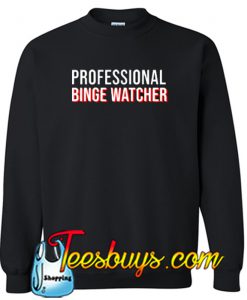 I'm A Professional Binge Watcher Sweatshirt NT