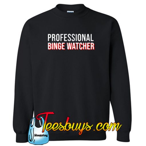 I'm A Professional Binge Watcher Sweatshirt NT