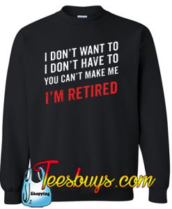 I'm Retired Funny Happy Retirement Sweatshirt NT