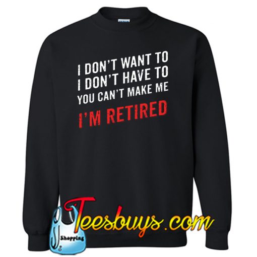 I'm Retired Funny Happy Retirement Sweatshirt NT