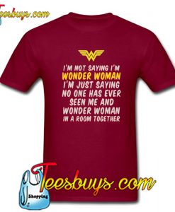 I’m Not Saying I’m Wonder Woman Trending T-Shirt NT
