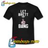 Let Brett Bang T-Shirt NT