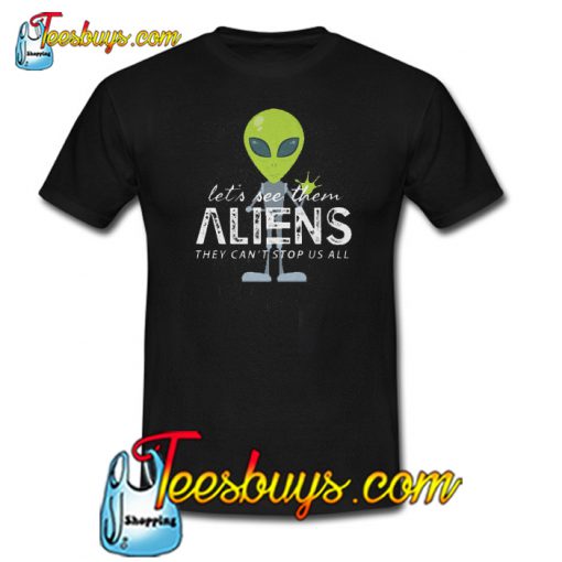 Let’s See Them Aliens They Can’t Stop US All Trending T Shirt NT