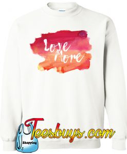 Love More Sweatshirt NT