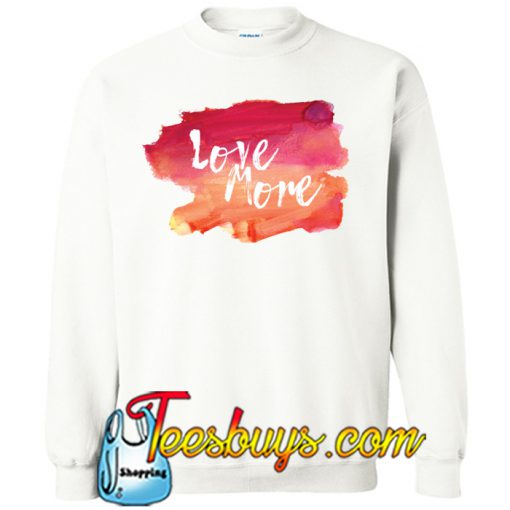 Love More Sweatshirt NT