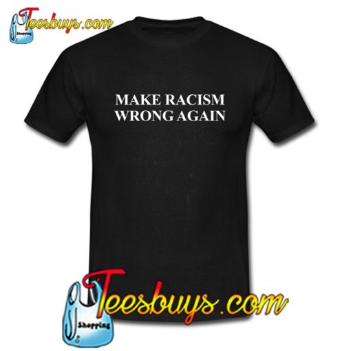 Make Racism Wrong Again T-Shirt NT