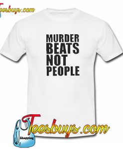 Murder Beats Not People Trending T Shirt NT