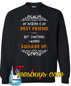 My Husband Is My Best Friend But Sometimes Sweatshirt NT