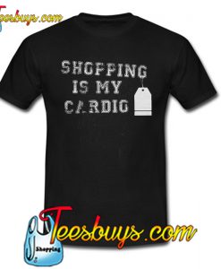 Shopping Is My Cardio Trending T Shirt NT