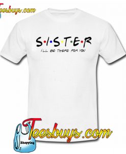 Sister I’ll Be There For You Trending T-Shirt NT