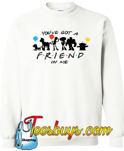 You've Got A Friend In Me Sweatshirt NT