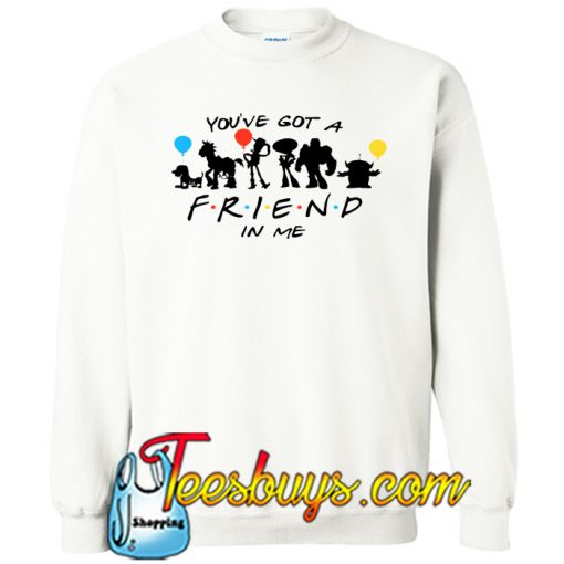 You've Got A Friend In Me Sweatshirt NT
