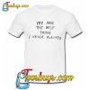 You’re the Best Thing Quotes T-Shirt NT