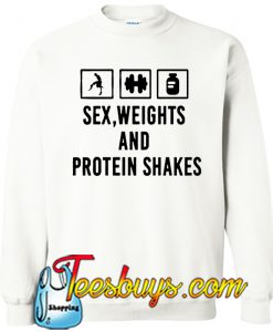 sex, weights and protein shakes Sweatshirt NT