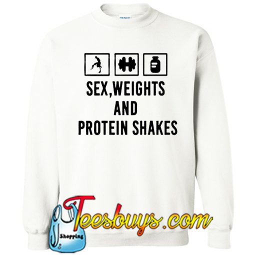 sex, weights and protein shakes Sweatshirt NT