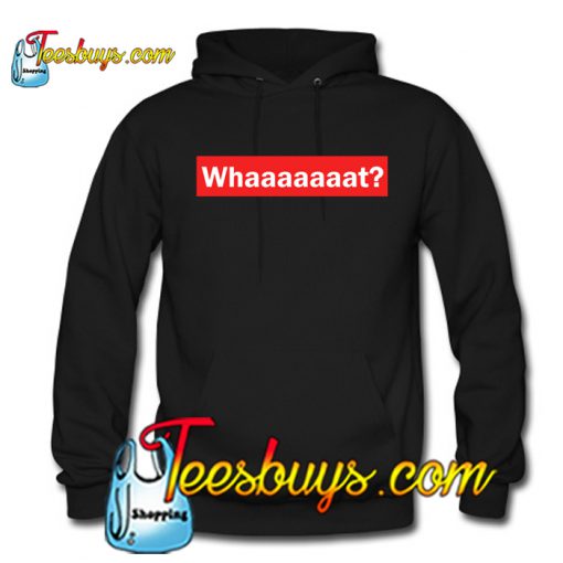 whaaat- Hoodie NT