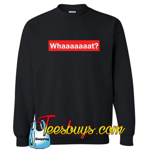 whaaat- Sweatshirt NT