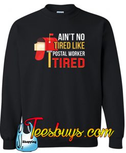 Ain't No Tired Like Postal Worker Sweatshirt NT
