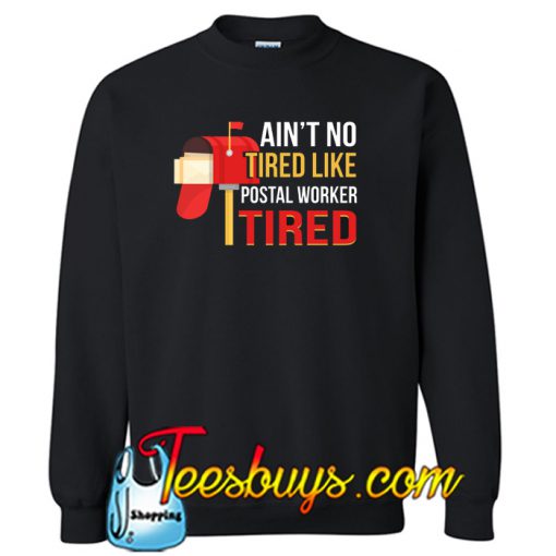 Ain't No Tired Like Postal Worker Sweatshirt NT