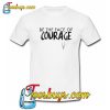 Be the Face of Courage T-Shirt NT