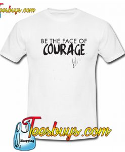 Be the Face of Courage T-Shirt NT