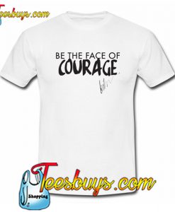 Be the Face of Courage T-Shirt SRBe the Face of Courage T-Shirt SR