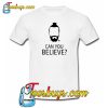 Can You Believe Trending T-Shirt NT