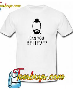 Can You Believe Trending T-Shirt NT