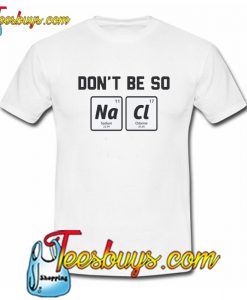 Don’t Be So Salty T-Shirt NT