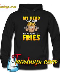 Funny My Head Says Gym But My Heart Says Fries Hoodie NT