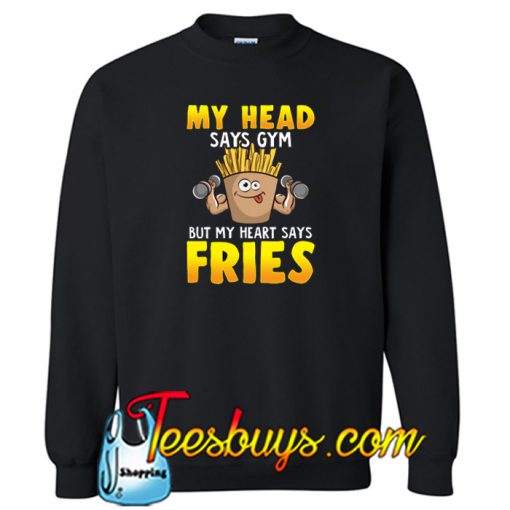 Funny My Head Says Gym But My Heart Says Fries Sweatshirt NT