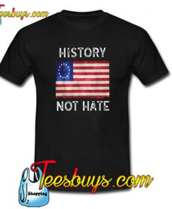 History Not Hate Betsy Ross Trending T-Shirt NT