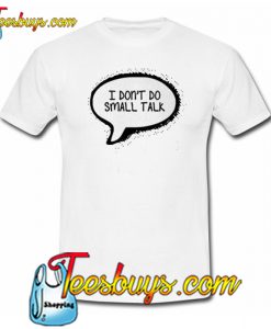 I Don’t Do Small Talk Trending T Shirt NT