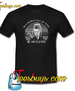 In A World Full Of Tens Be An Eleven Trending T Shirt NT