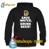 Save water drink beer Hoodie NT