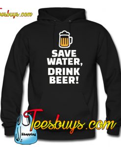 Save water drink beer Hoodie NT