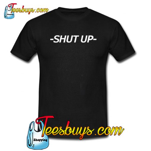 Shut Up Trending T-Shirt NT