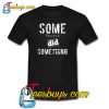 Some People Did Something 3 T-Shirt