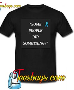 Some People Did Something T-Shirt NT