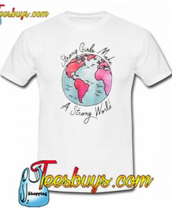 Strong Girl And Strong World Trending T-Shirt NT