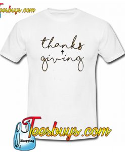 Thanks + Giving Trending T Shirt NT