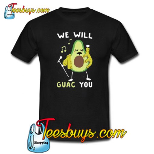 WE WILL GUAC YOU TRENDING T-SHIRT NT