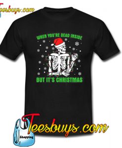 When You’re Dead Inside But It’s Christmas T-Shirt NT