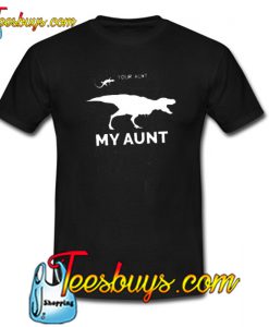Your Aunt My Aunt Trending T Shirt NTYour Aunt My Aunt Trending T Shirt NT