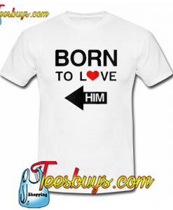 Born to love him matching couple T-Shirt SR