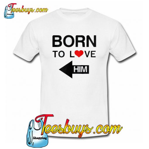 Born to love him matching couple T-Shirt SR