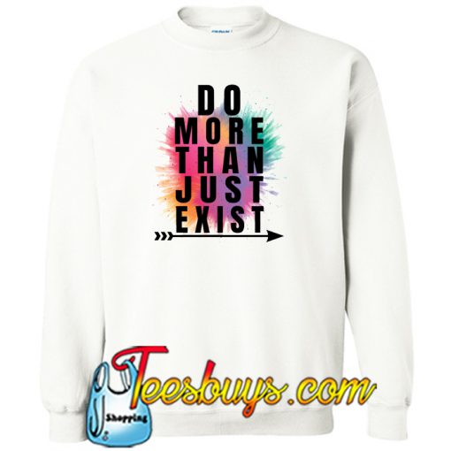 Do More Than Just Exist SWEATSHIRT SR