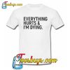 Everything Hurts & Im Dying T-SHIRT SR