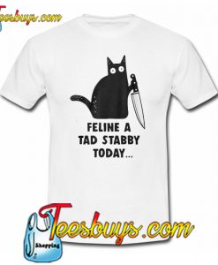 Feline A Tad Stabby Today Cat T-SHIRT SR