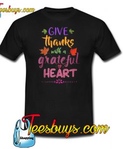 Give Thanks With A Grateful Heart T-SHIRT SR